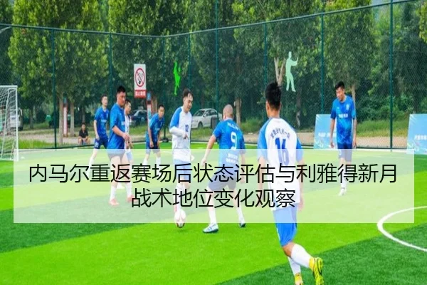 内马尔重返赛场后状态评估与利雅得新月战术地位变化观察