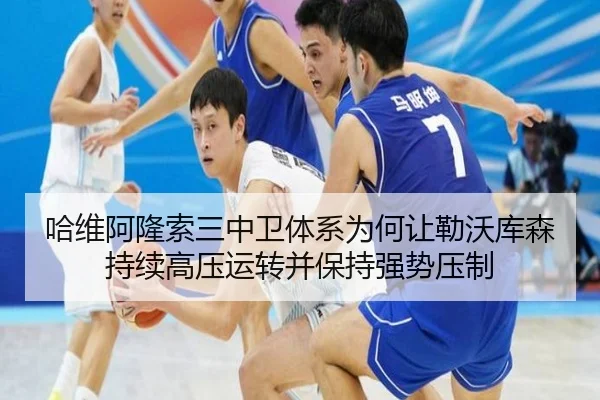 哈维阿隆索三中卫体系为何让勒沃库森持续高压运转并保持强势压制